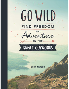 Go Wild: Find Freedom and Adventure in the Great Outdoors
